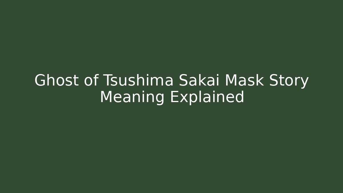 Ghost of Tsushima Sakai Mask Story Meaning Explained
