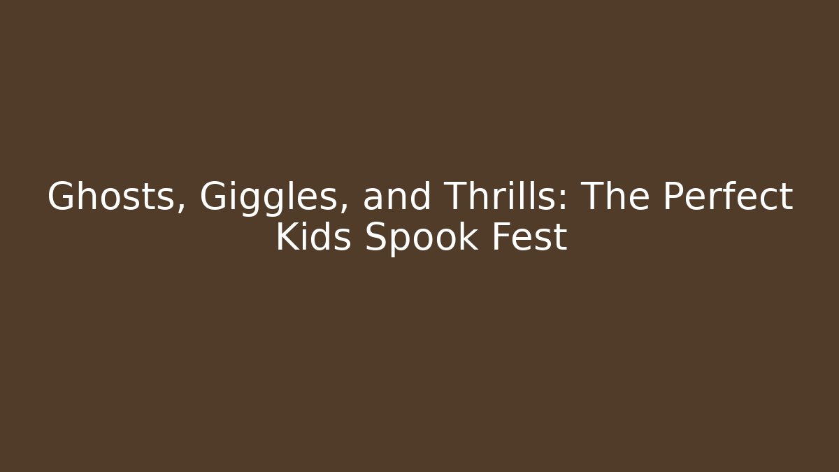 Ghosts, Giggles, and Thrills: The Perfect Kids Spook Fest