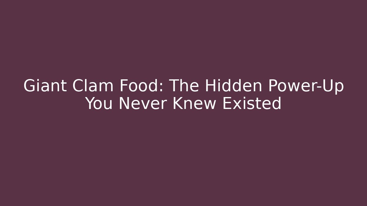Giant Clam Food: The Hidden Power-Up You Never Knew Existed