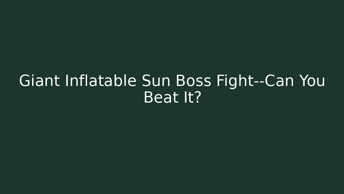 Giant Inflatable Sun Boss Fight—Can You Beat It?