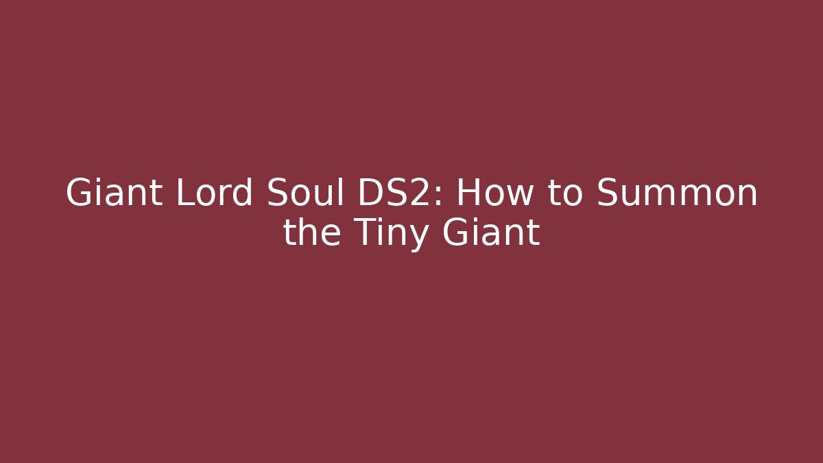 Giant Lord Soul DS2: How to Summon the Tiny Giant