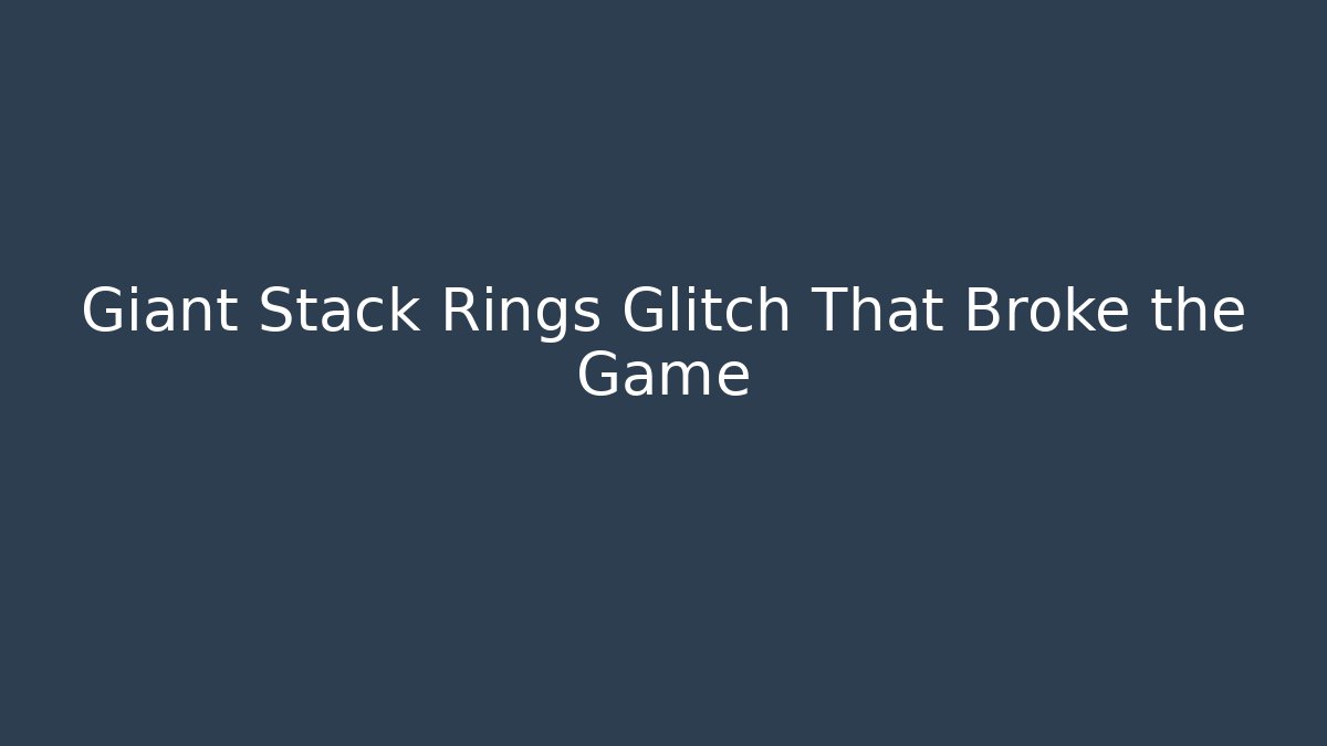 Giant Stack Rings Glitch That Broke the Game