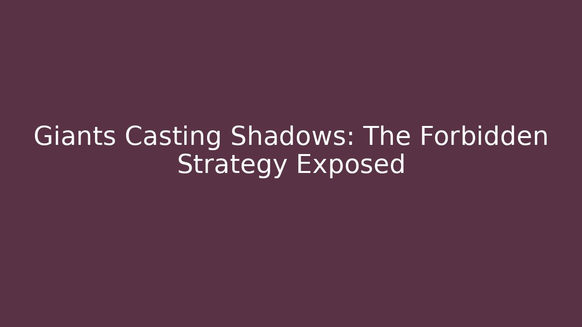 Giants Casting Shadows: The Forbidden Strategy Exposed
