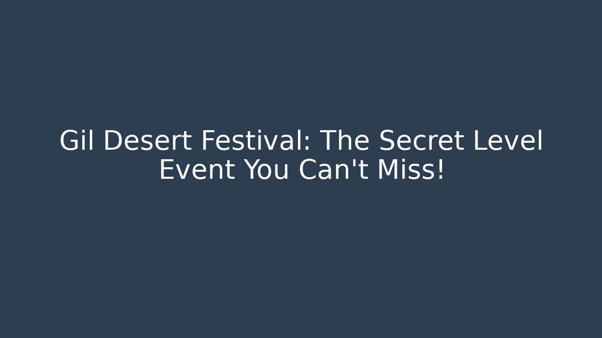 Gil Desert Festival: The Secret Level Event You Can’t Miss!