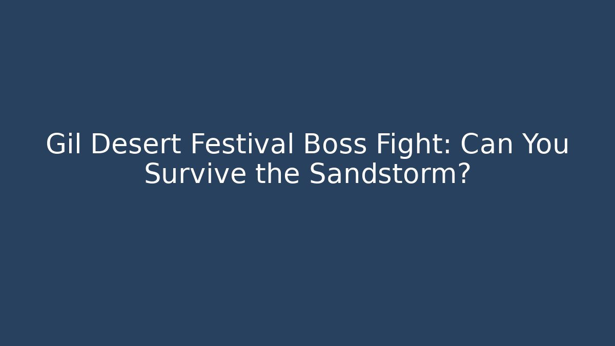 Gil Desert Festival Boss Fight: Can You Survive the Sandstorm?