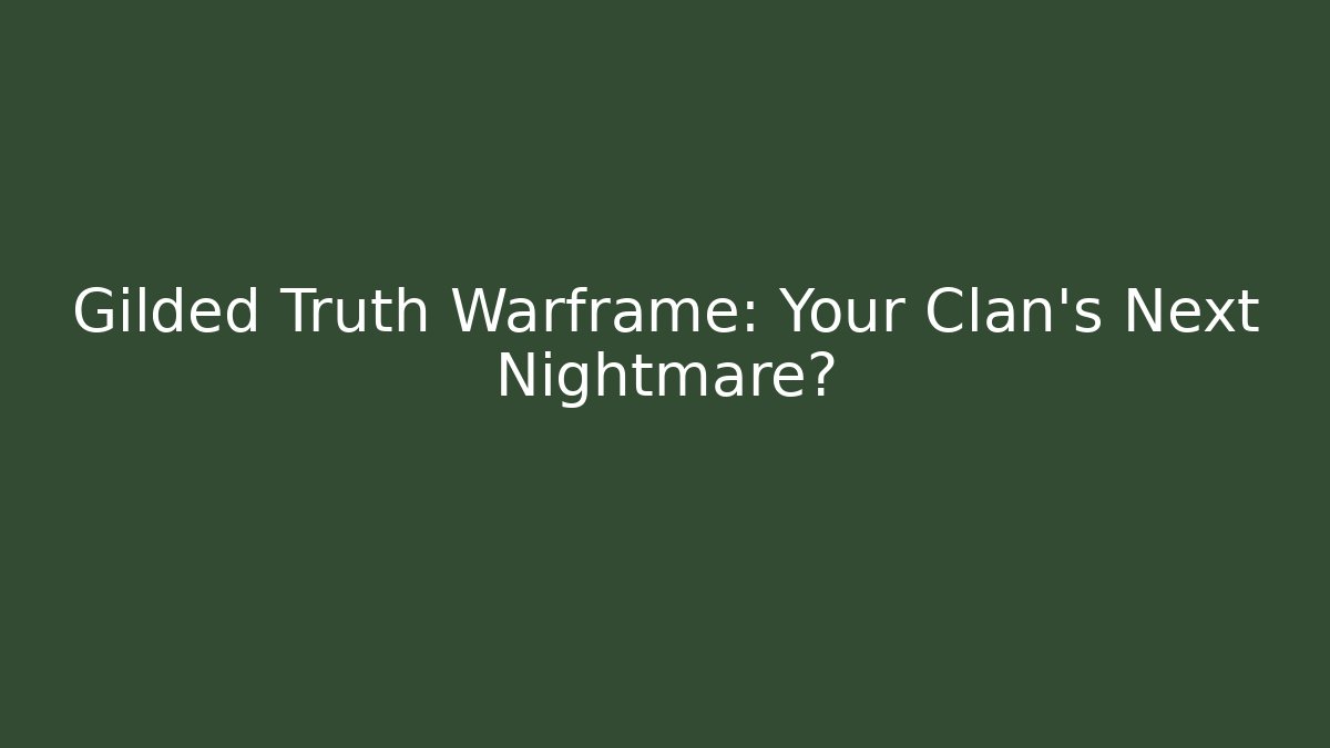 Gilded Truth Warframe: Your Clan's Next Nightmare?