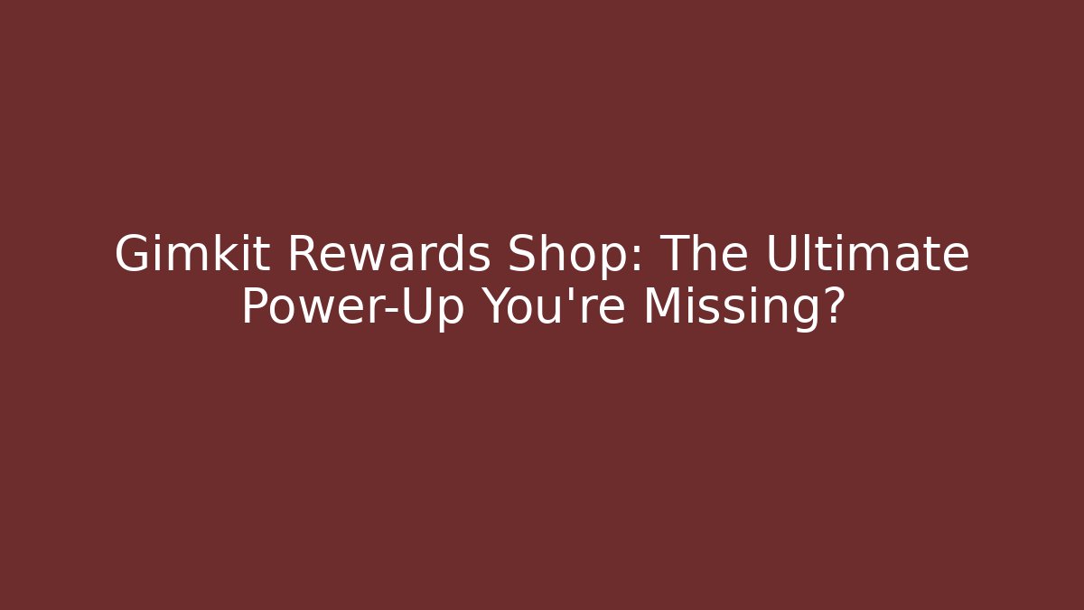 Gimkit Rewards Shop: The Ultimate Power-Up You're Missing?