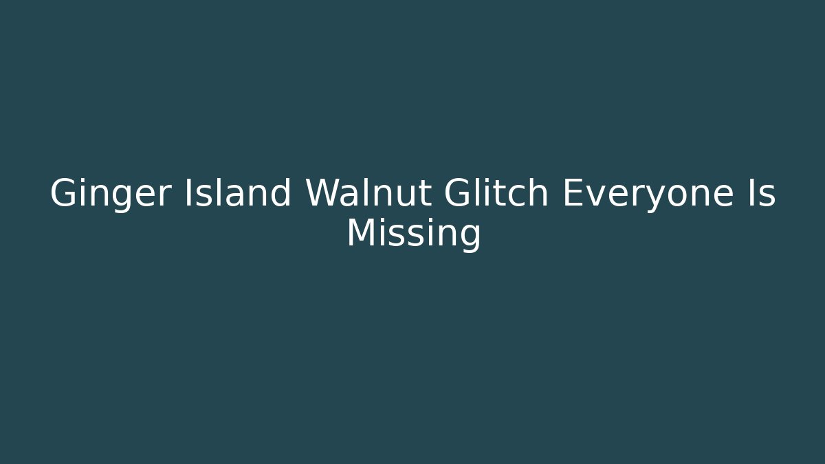 Ginger Island Walnut Glitch Everyone Is Missing - Boomer Naturals