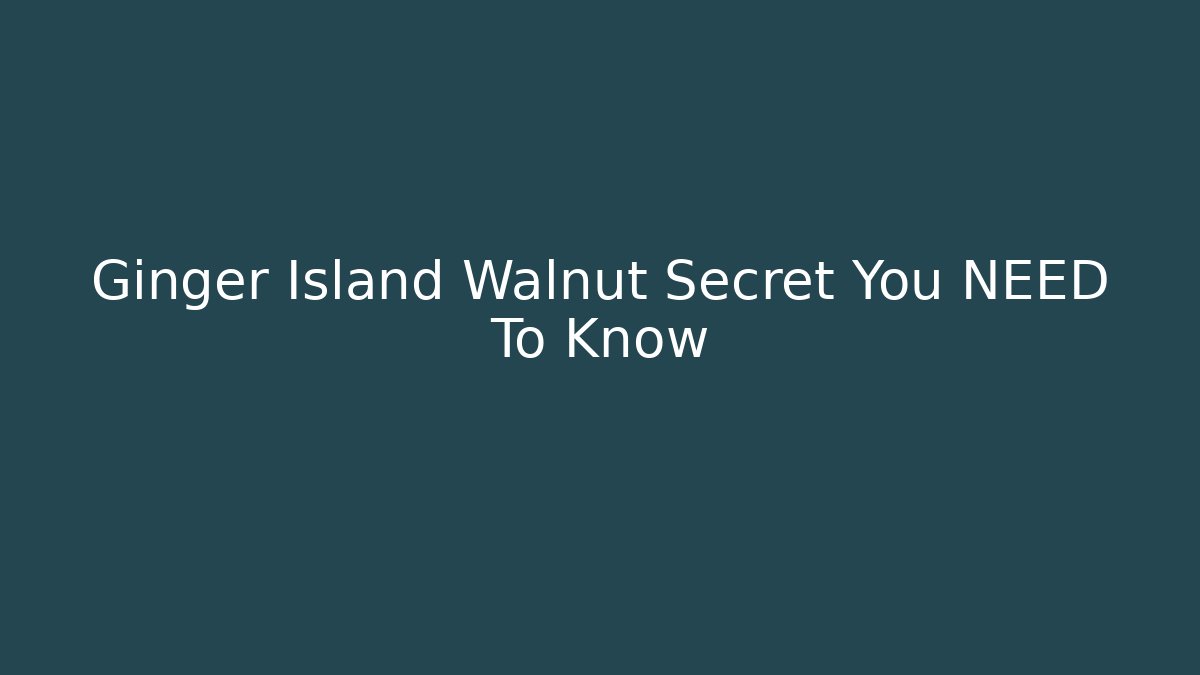Ginger Island Walnut Secret You NEED To Know