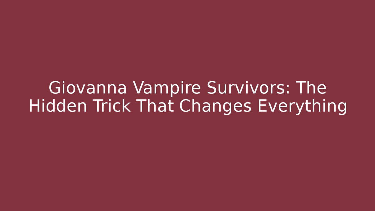 Giovanna Vampire Survivors: The Hidden Trick That Changes Everything