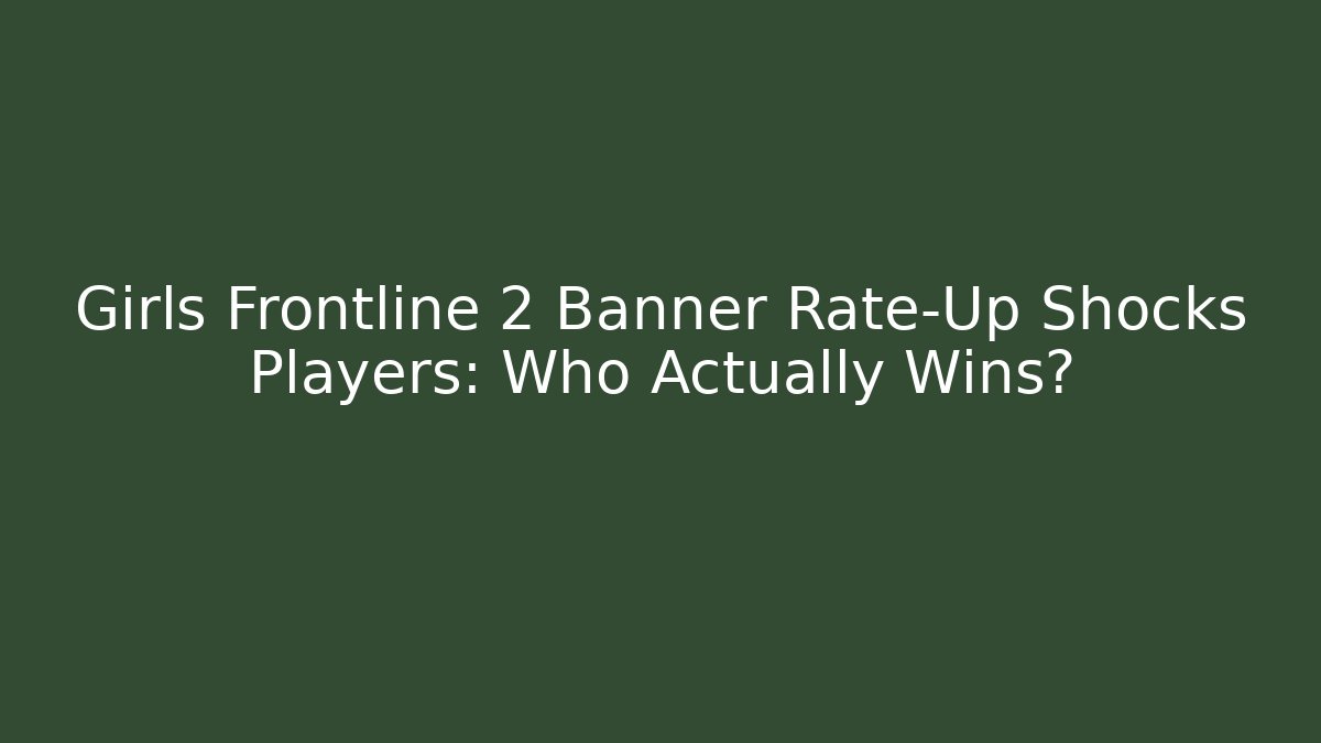 Girls Frontline 2 Banner Rate-Up Shocks Players: Who Actually Wins?