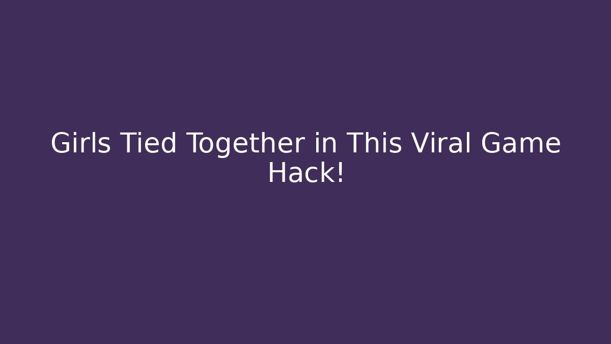 Girls Tied Together in This Viral Game Hack!