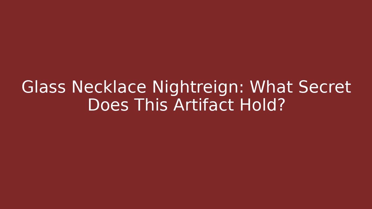 Glass Necklace Nightreign: What Secret Does This Artifact Hold?