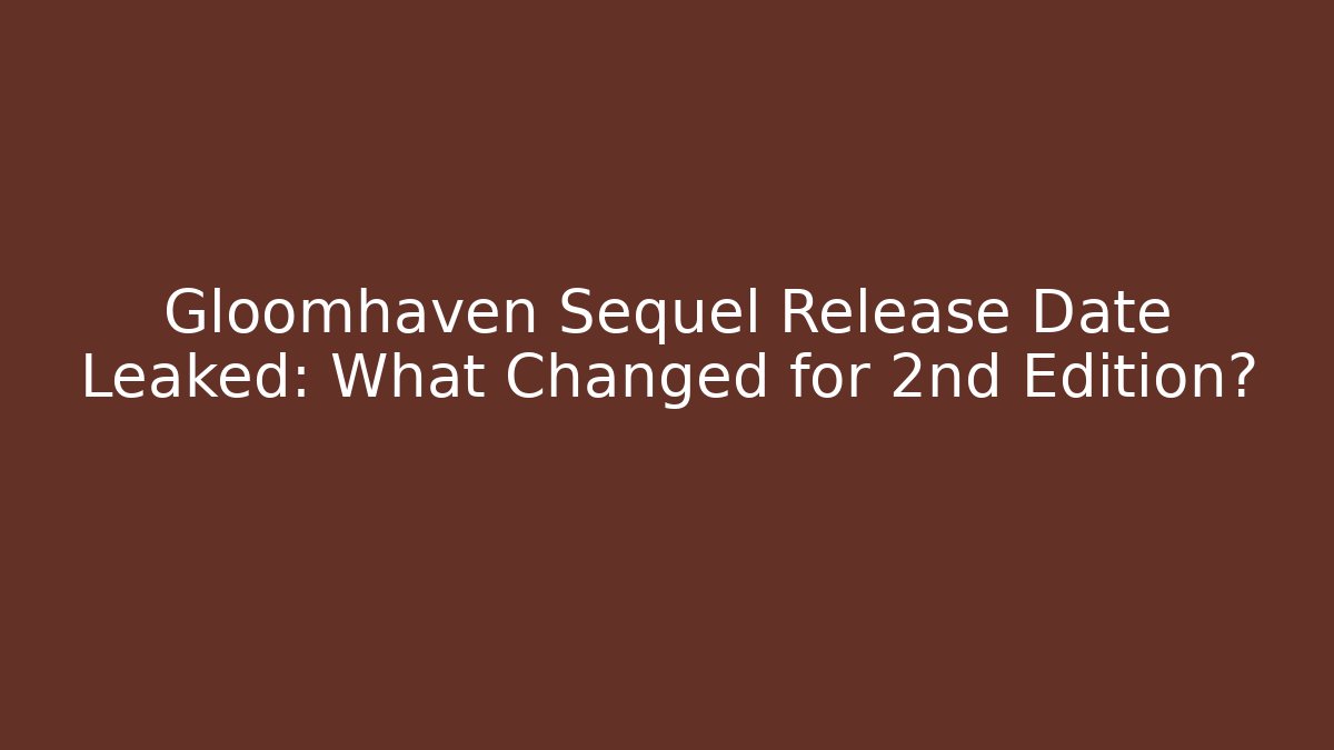 Gloomhaven Sequel Release Date Leaked: What Changed for 2nd Edition? - Boomer Naturals