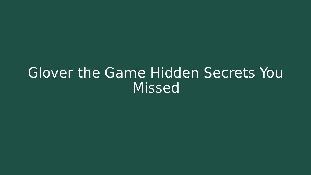 Glover the Game Hidden Secrets You Missed