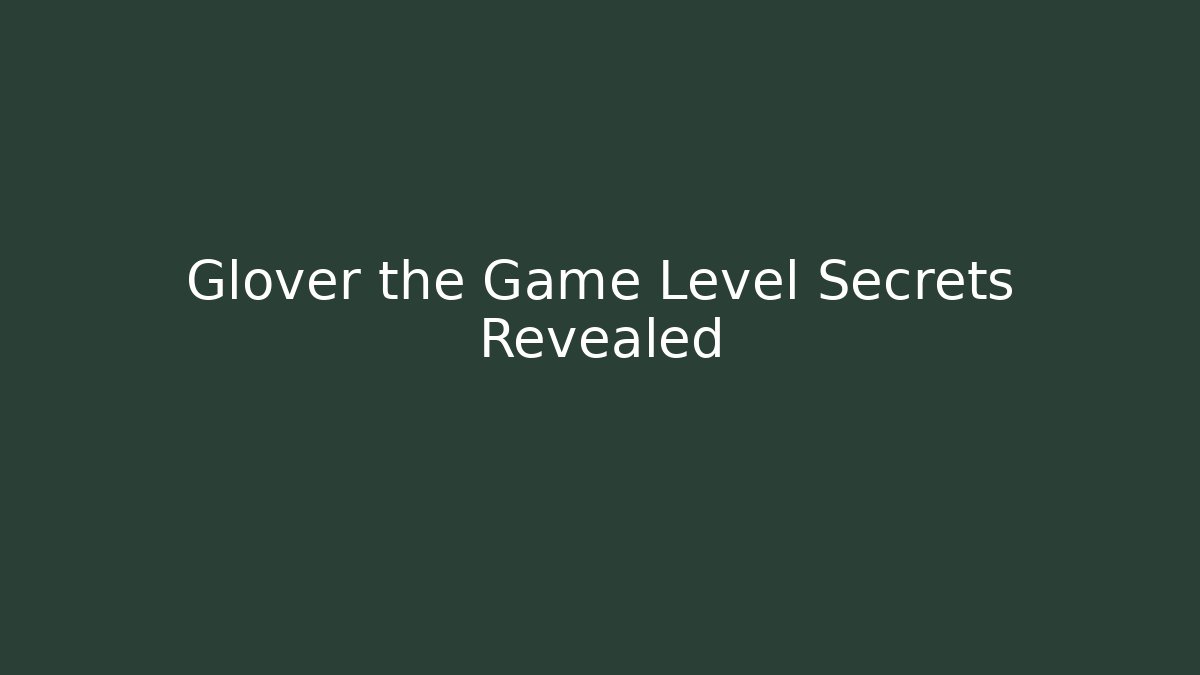 Glover the Game Level Secrets Revealed