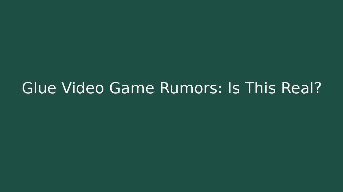 Glue Video Game Rumors: Is This Real?