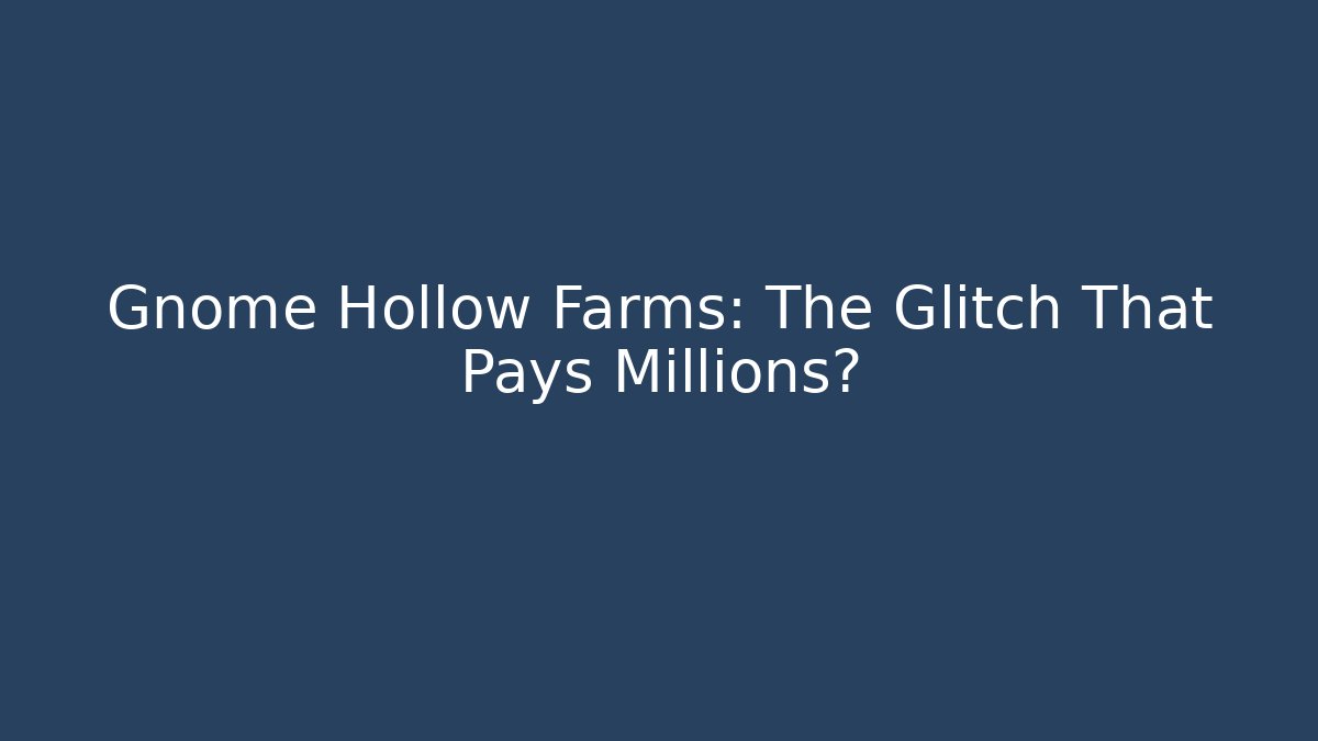 Gnome Hollow Farms: The Glitch That Pays Millions?
