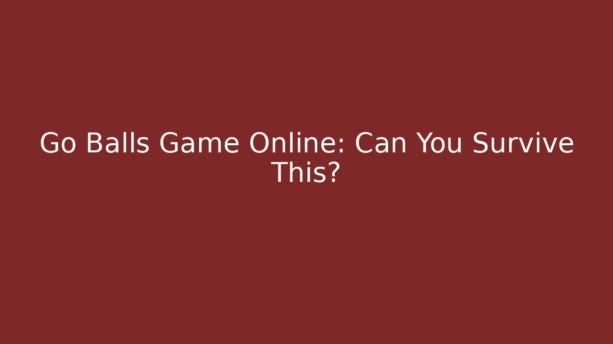 Go Balls Game Online: Can You Survive This?