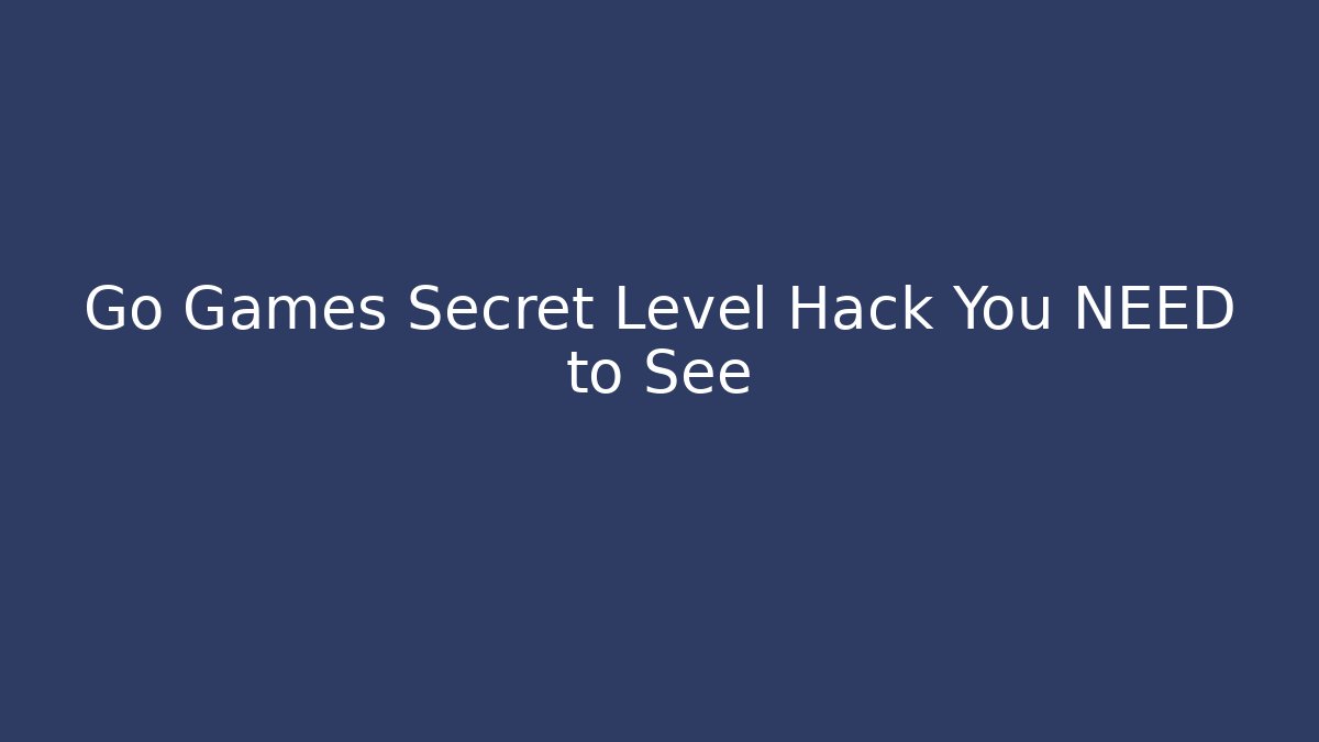 Go Games Secret Level Hack You NEED to See