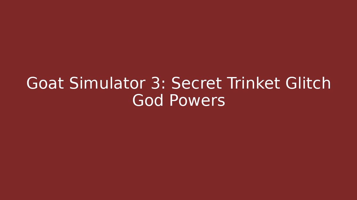 Goat Simulator 3: Secret Trinket Glitch God Powers