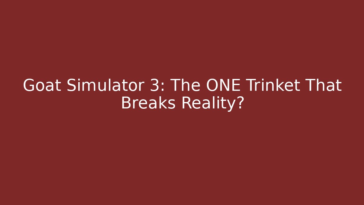 Goat Simulator 3: The ONE Trinket That Breaks Reality?