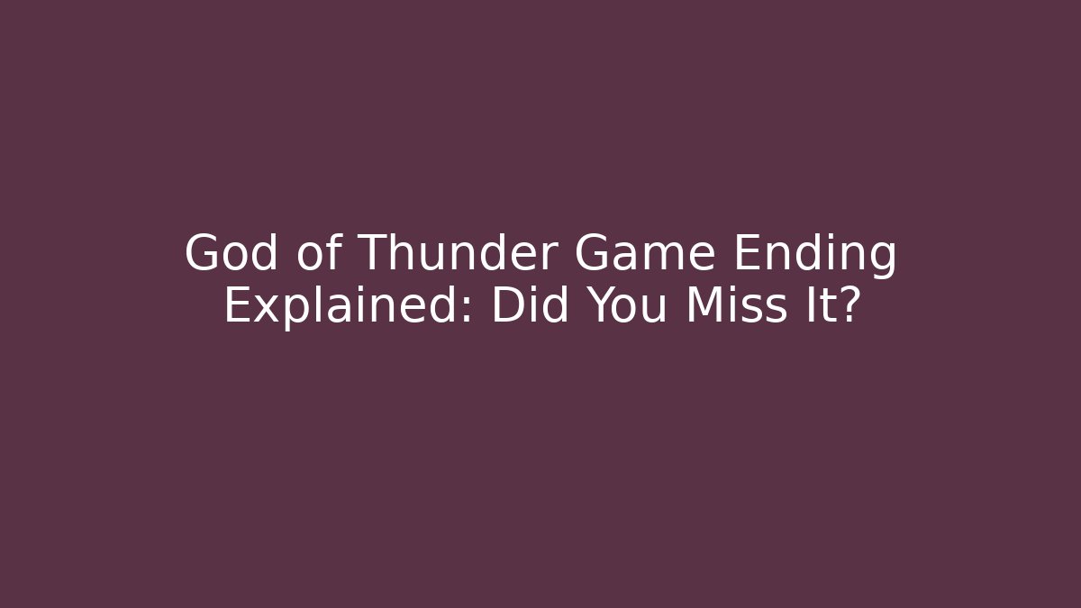 God of Thunder Game Ending Explained: Did You Miss It?
