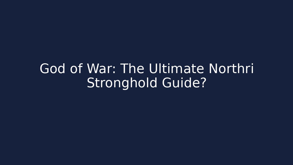 God of War: The Ultimate Northri Stronghold Guide?