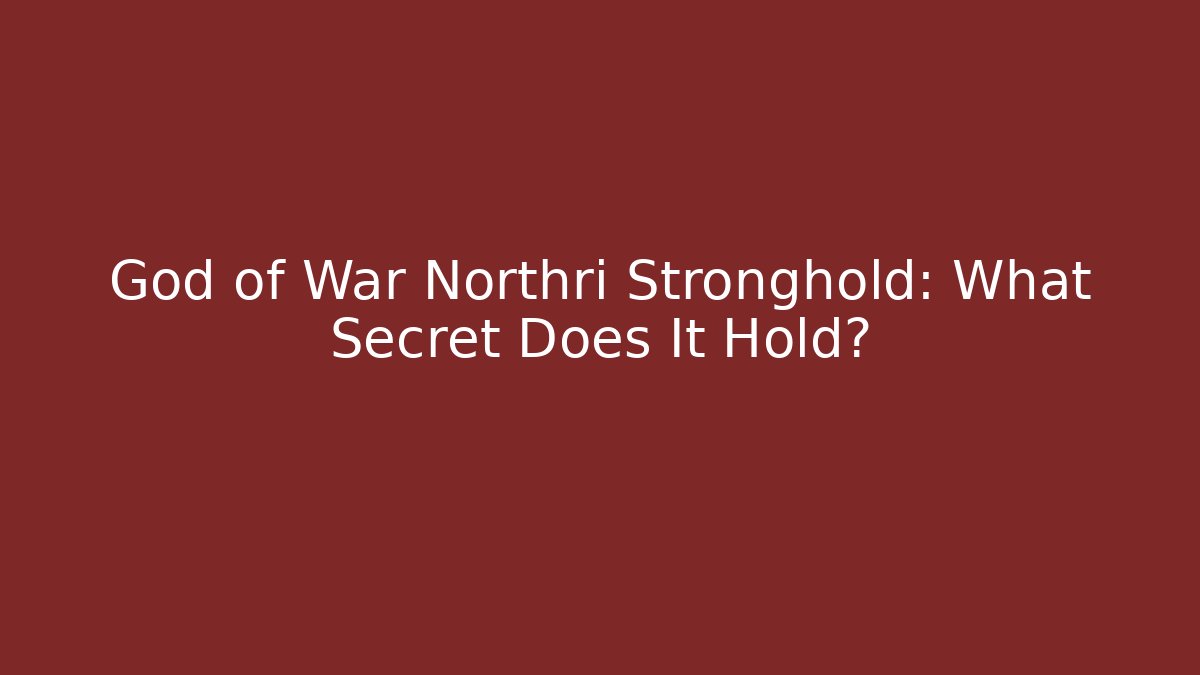 God of War Northri Stronghold: What Secret Does It Hold?