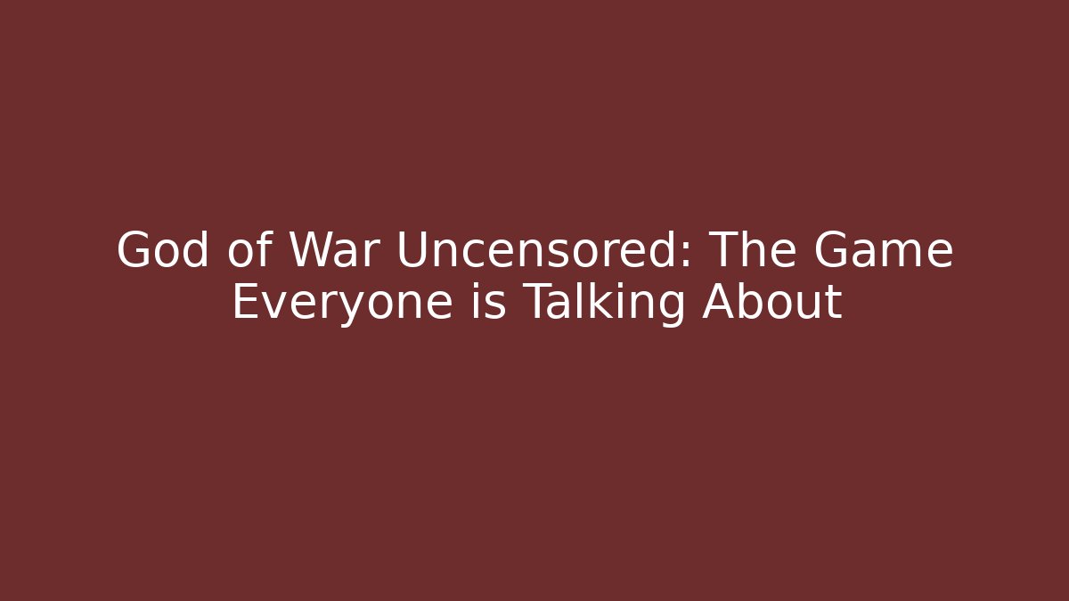 God of War Uncensored: The Game Everyone is Talking About - Boomer Naturals