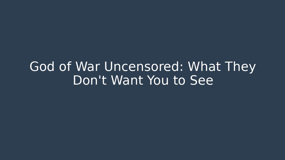 God of War Uncensored: What They Don't Want You to See