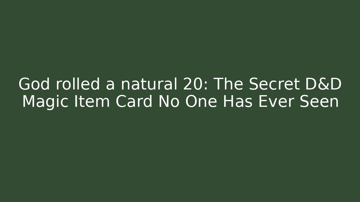 God rolled a natural 20: The Secret D&D Magic Item Card No One Has Ever Seen