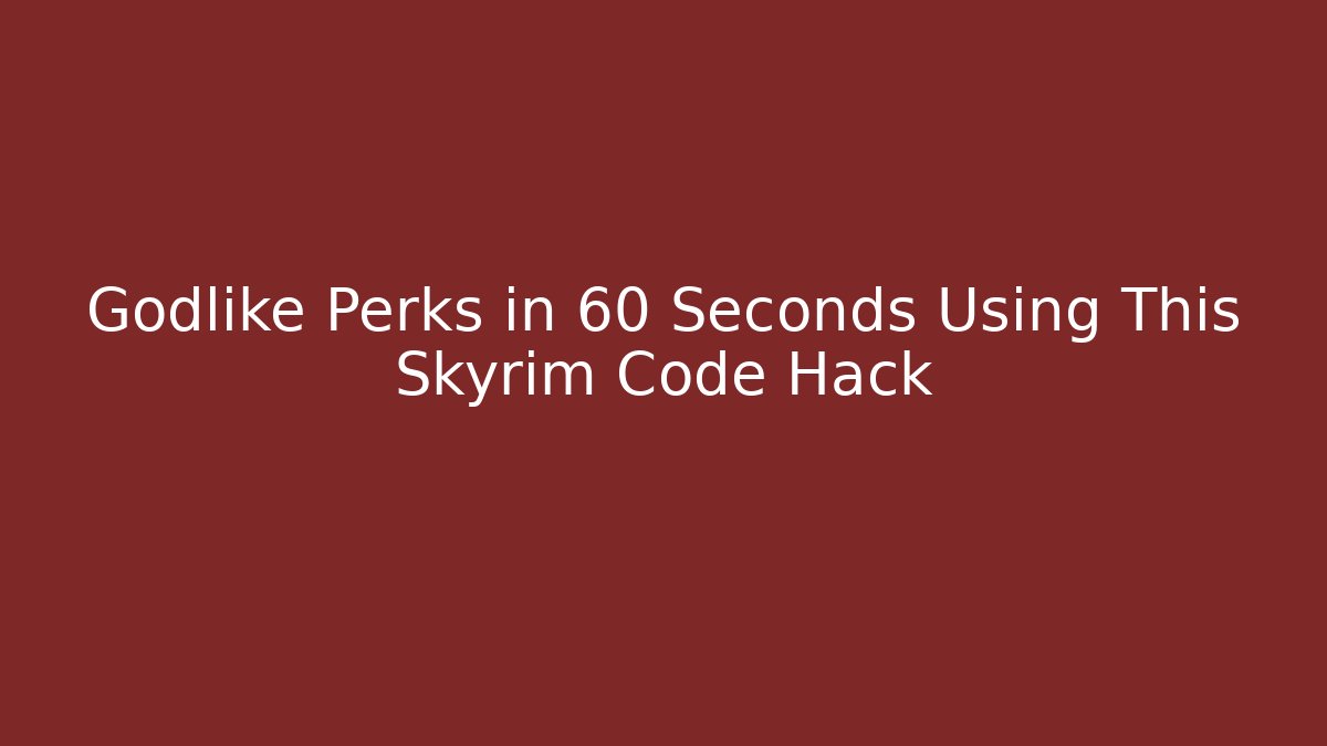 Godlike Perks in 60 Seconds Using This Skyrim Code Hack - Boomer Naturals