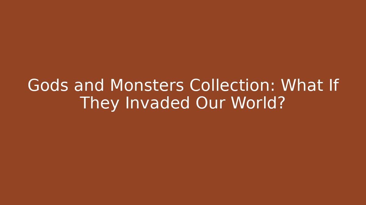 Gods and Monsters Collection: What If They Invaded Our World? - Boomer Naturals