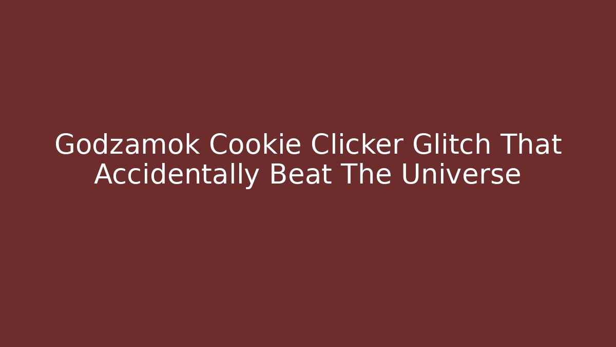 Godzamok Cookie Clicker Glitch That Accidentally Beat The Universe