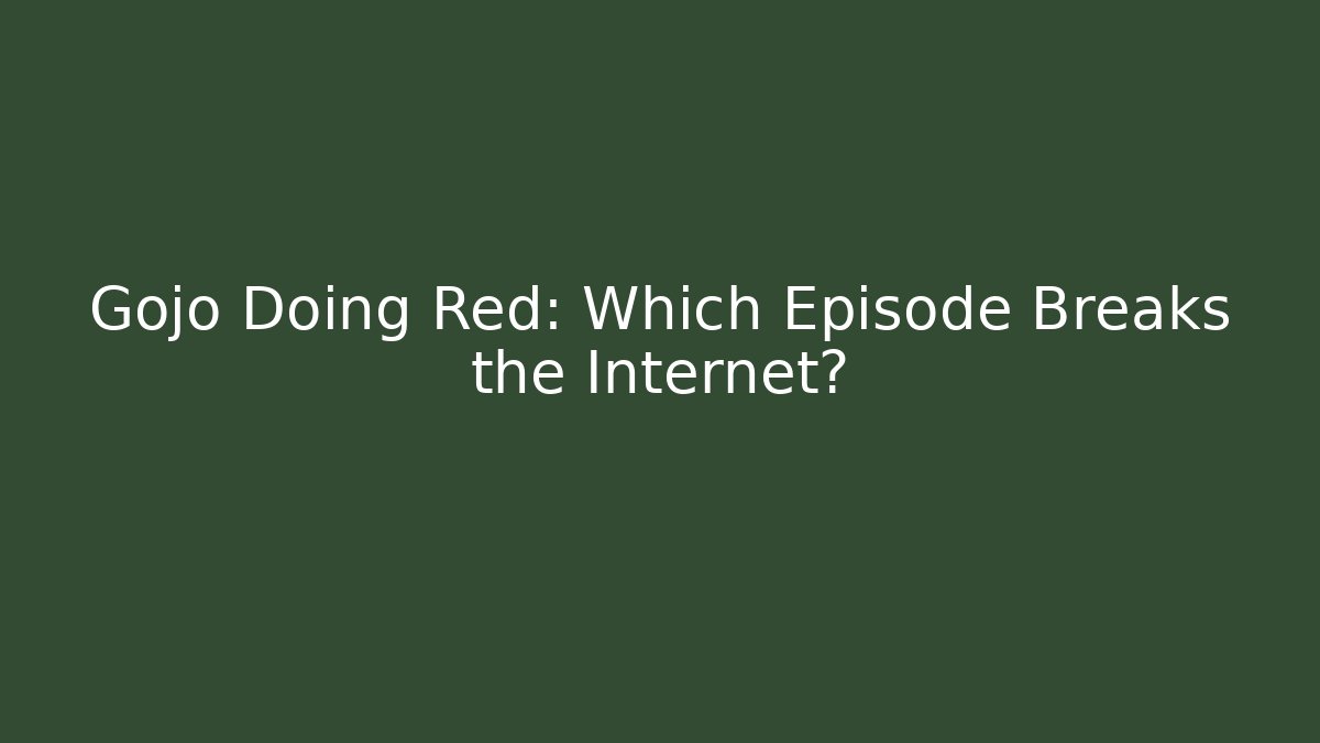 Gojo Doing Red: Which Episode Breaks the Internet?