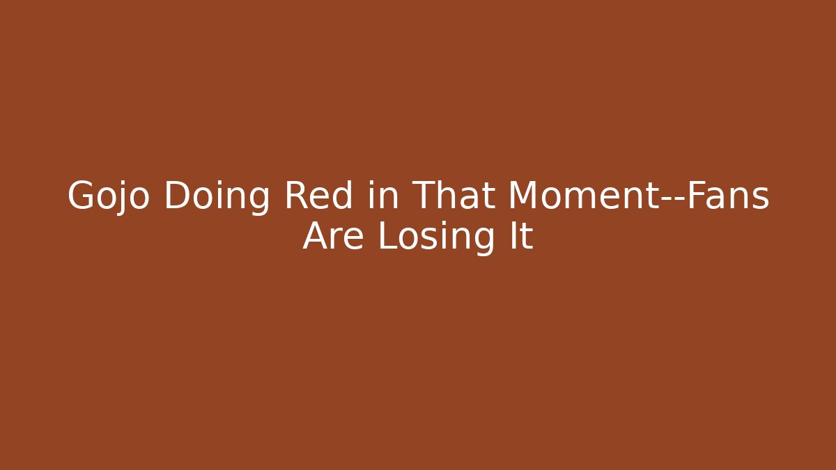 Gojo Doing Red in That Moment—Fans Are Losing It