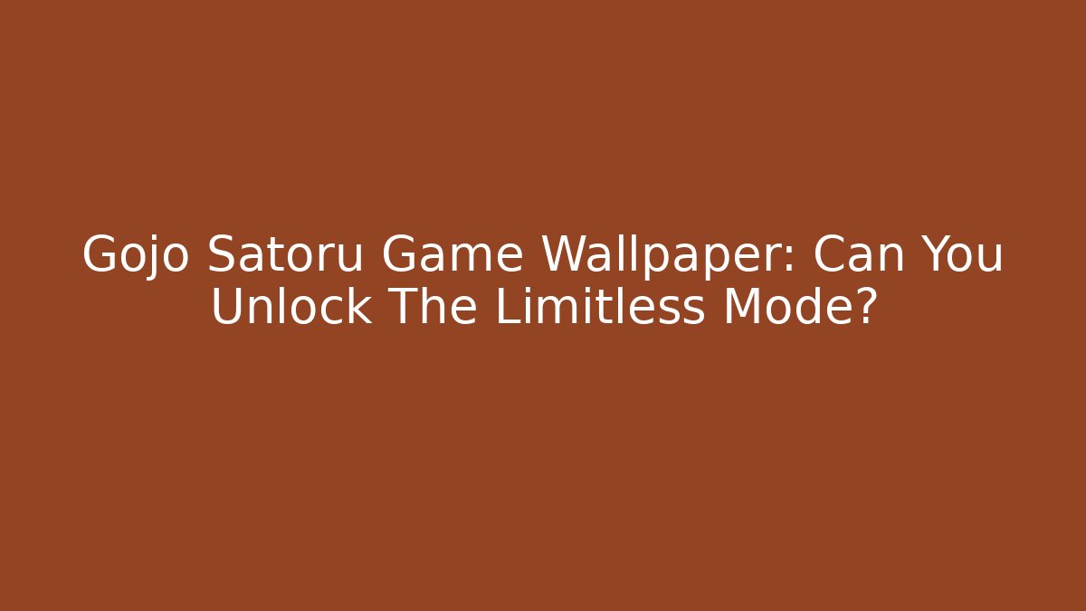 Gojo Satoru Game Wallpaper: Can You Unlock The Limitless Mode?