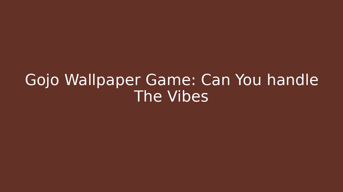 Gojo Wallpaper Game: Can You handle The Vibes