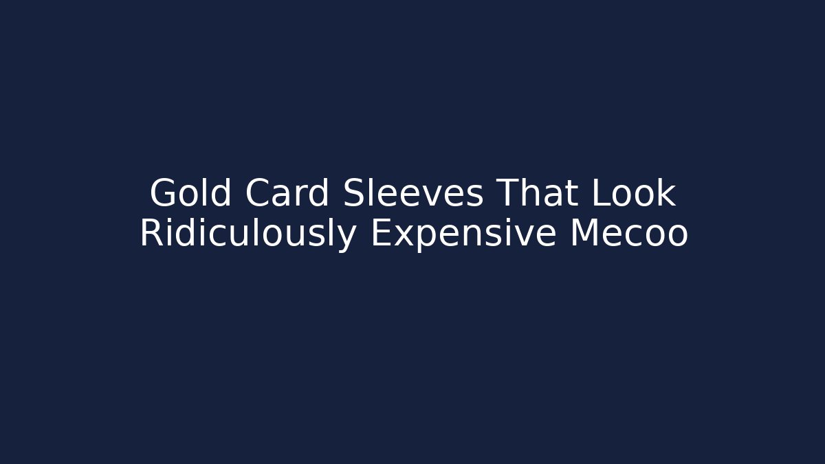 Gold Card Sleeves That Look Ridiculously Expensive Mecoo