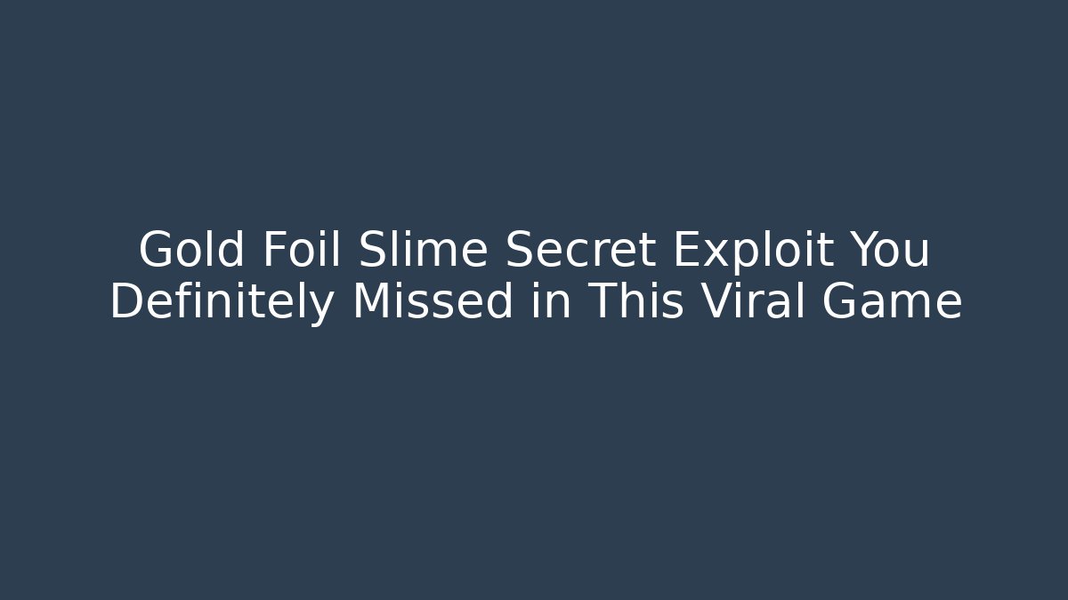 Gold Foil Slime Secret Exploit You Definitely Missed in This Viral Game