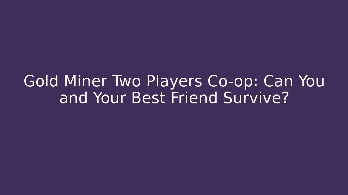 Gold Miner Two Players Co-op: Can You and Your Best Friend Survive?