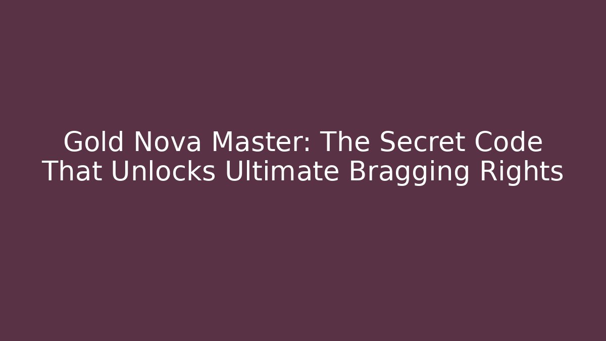 Gold Nova Master: The Secret Code That Unlocks Ultimate Bragging Rights - Boomer Naturals