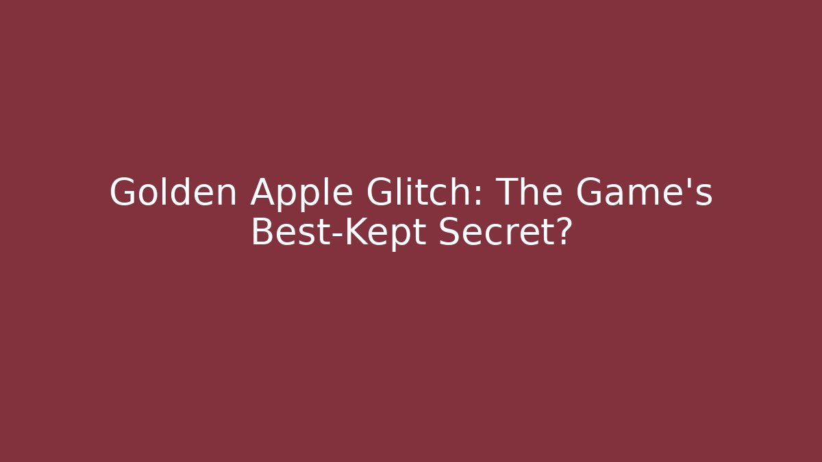 Golden Apple Glitch: The Game's Best-Kept Secret?