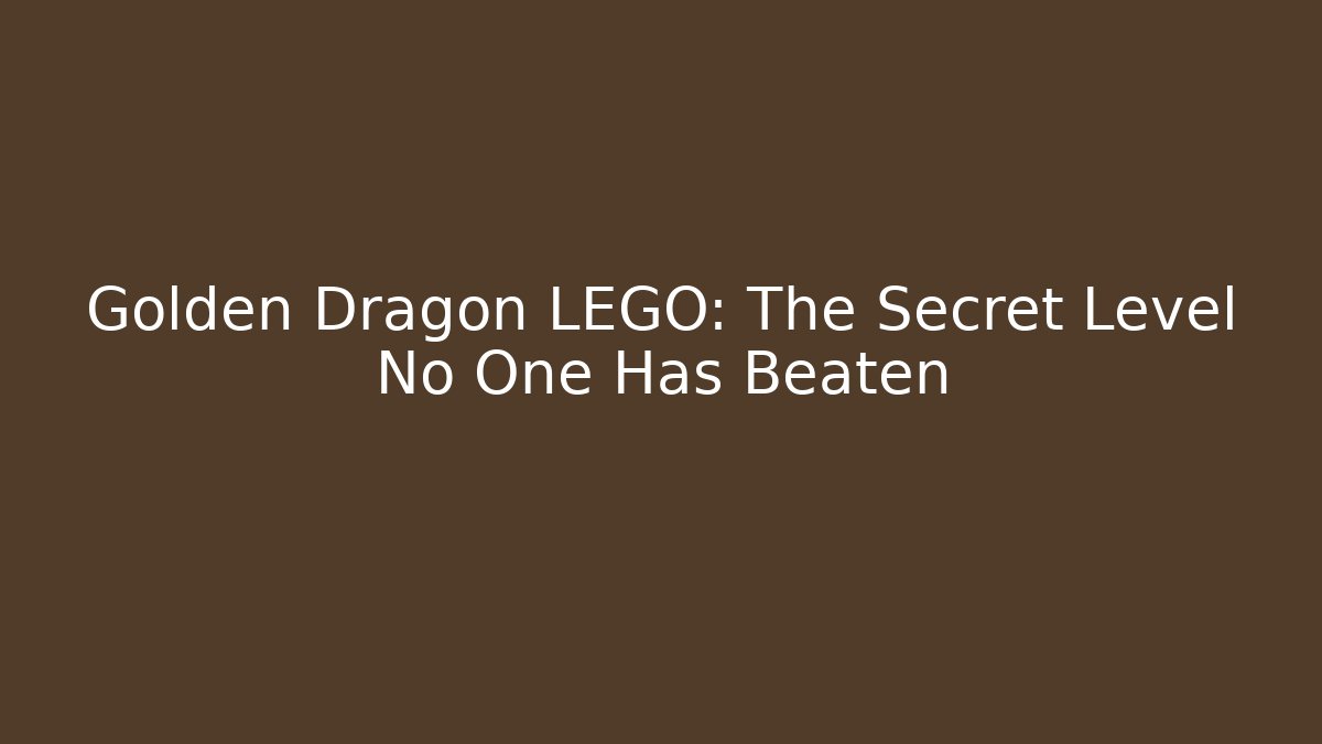 Golden Dragon LEGO: The Secret Level No One Has Beaten