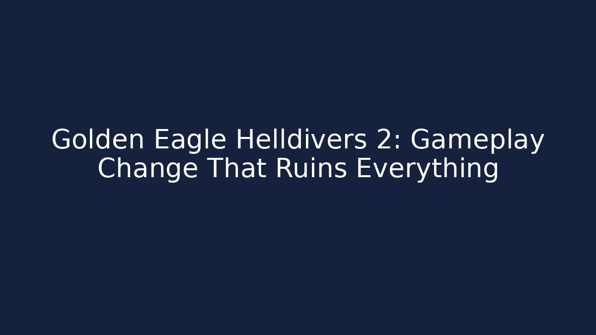 Golden Eagle Helldivers 2: Gameplay Change That Ruins Everything
