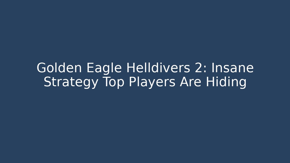 Golden Eagle Helldivers 2: Insane Strategy Top Players Are Hiding