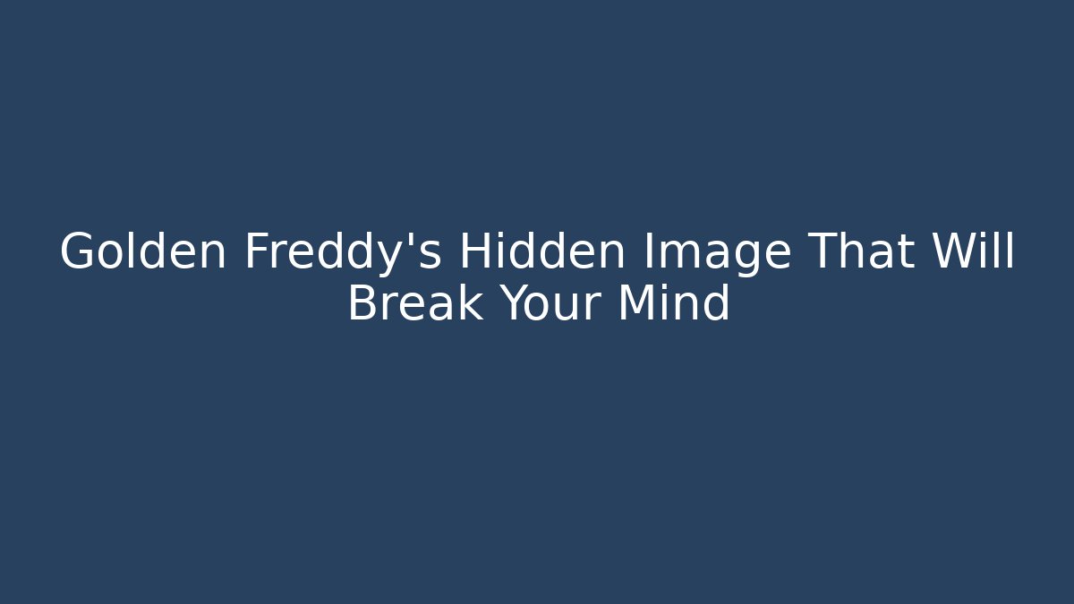 Golden Freddy's Hidden Image That Will Break Your Mind
