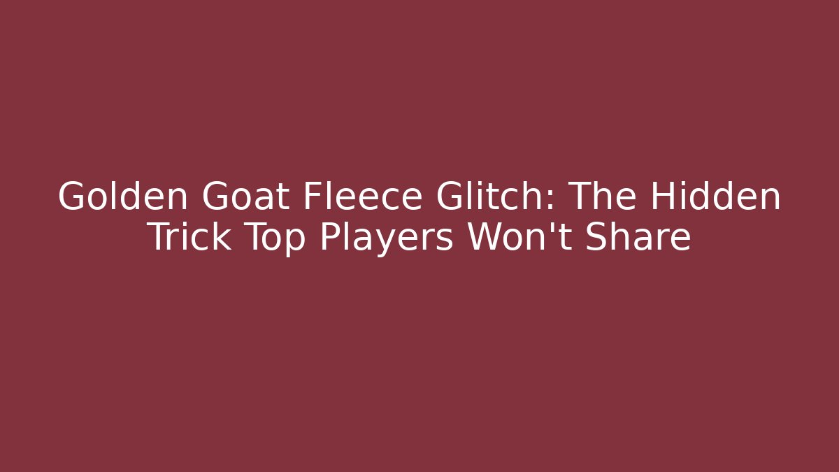 Golden Goat Fleece Glitch: The Hidden Trick Top Players Won't Share