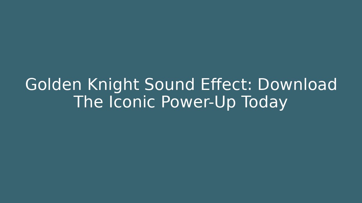 Golden Knight Sound Effect: Download The Iconic Power-Up Today